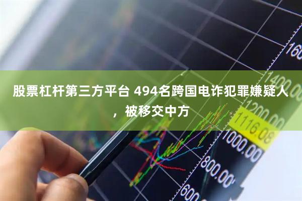 股票杠杆第三方平台 494名跨国电诈犯罪嫌疑人，被移交中方